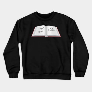 I Closed My Book To Be Here Crewneck Sweatshirt